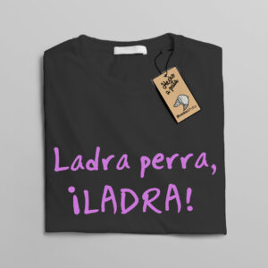 Camiseta “Ladra perra, ¡ladra!”