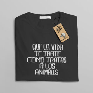Camiseta “Que la vida te trate como tratas a los animales”