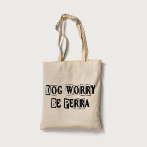 Tote “Dog worry be perra”