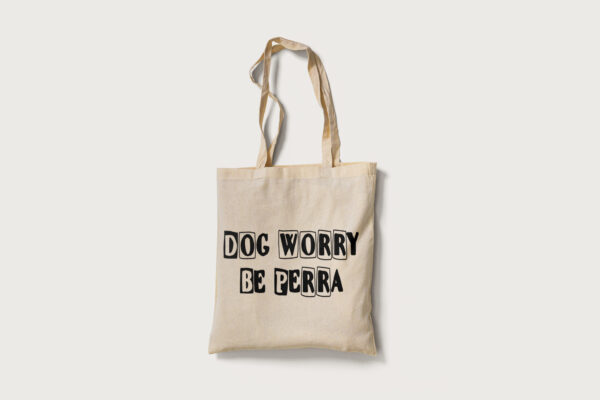 Tote Dog worry be perra