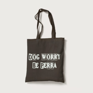 Tote “Dog worry be perra”